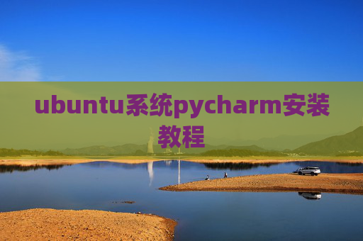 ubuntu系统pycharm安装教程 ubuntu系统pycharm安装教程